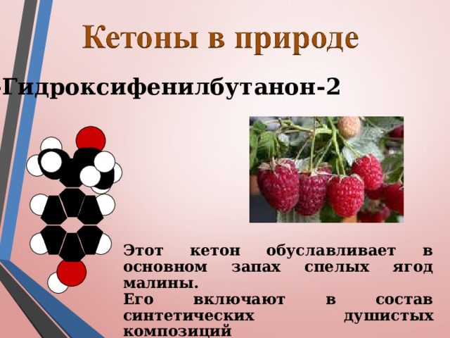 n -Гидроксифенилбутанон-2 Этот кетон обуславливает в основном запах спелых ягод малины. Его включают в состав синтетических душистых композиций 