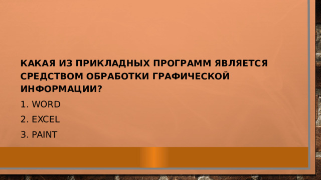 Какая из прикладных программ является средством обработки графической информации? 1. Word 2. Excel 3. Paint 