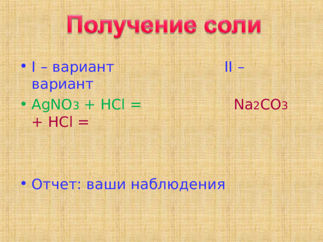 I – вариант II  – вариант AgNO 3 + HCl =  Na 2 CO 3 + HCl =  Отчет: ваши наблюдения  