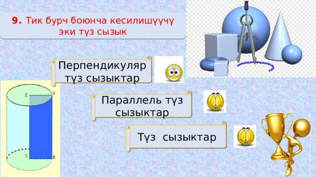  9. Тик бурч боюнча кесилишүүчү эки түз сызык Перпендикуляр түз сызыктар Параллель түз сызыктар Түз сызыктар 