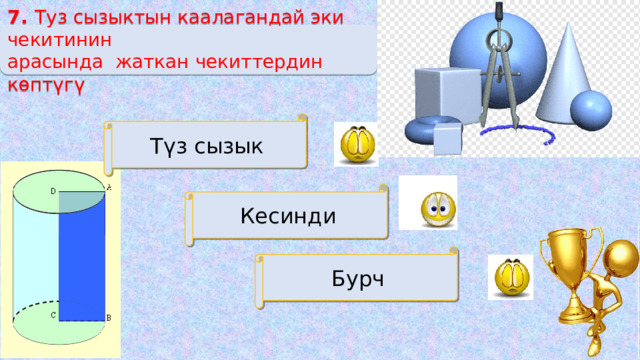 7. Туз сызыктын каалагандай эки чекитинин арасында жаткан чекиттердин көптүгү Түз сызык Кесинди Бурч 