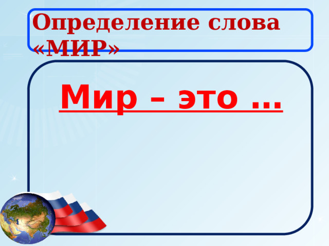 Определение слова «МИР» Мир – это … 
