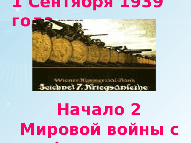 1 Сентября 1939 года  Начало 2 Мировой войны с фашизмом 