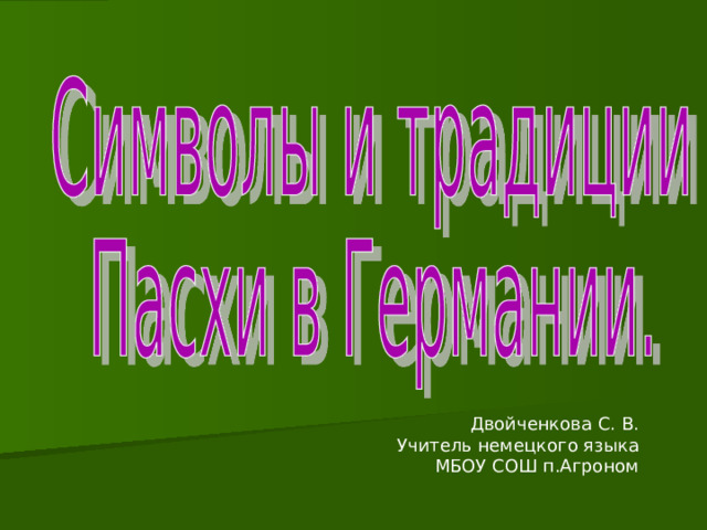 Двойченкова С. В. Учитель немецкого языка МБОУ СОШ п.Агроном 