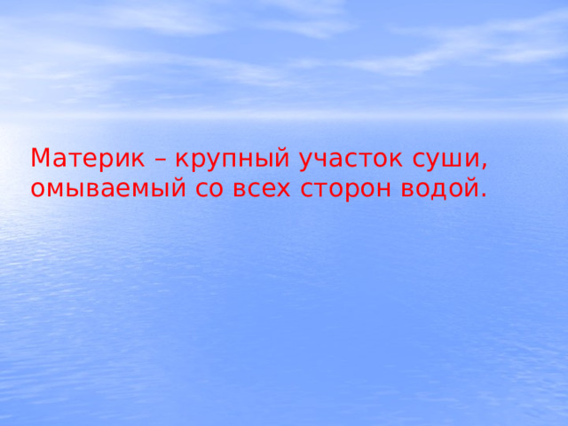 Материк – крупный участок суши, омываемый со всех сторон водой. 
