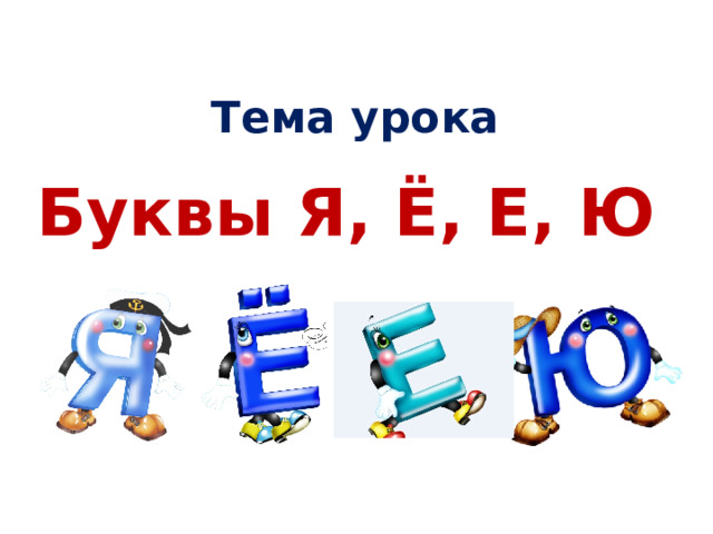Тема урока Буквы Я, Ё, Е, Ю 
