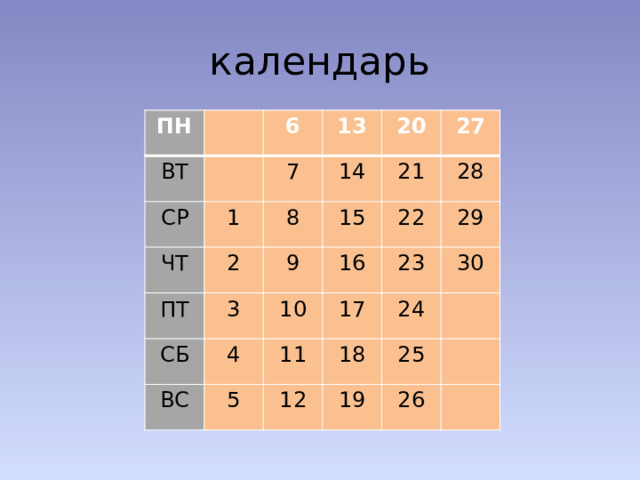 календарь ПН ВТ 6 СР ЧТ 13 7 1 14 2 20 ПТ 8 СБ 3 9 15 27 21 16 4 28 ВС 22 10 17 5 23 11 29 30 18 12 24 25 19 26 
