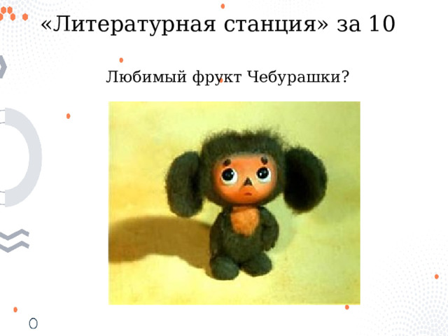 «Литературная станция» за 10 Любимый фрукт Чебурашки? 