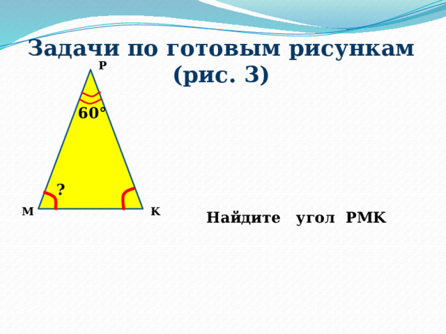 Задачи по готовым рисункам (рис. 3) P 60° ? M K Найдите угол PМK 