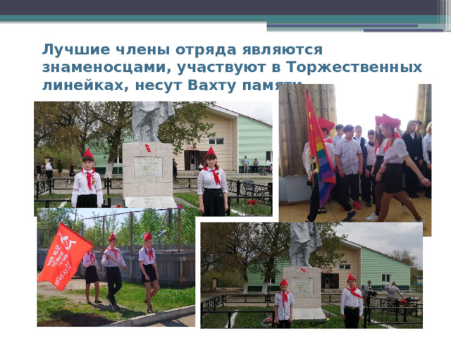 Лучшие члены отряда являются знаменосцами, участвуют в Торжественных линейках, несут Вахту памяти. 