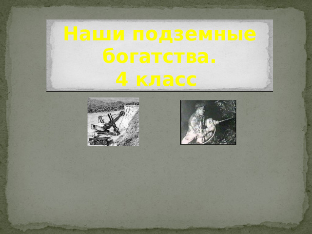 Наши подземные богатства. 4 класс 