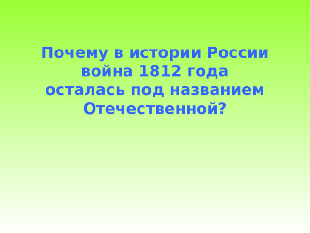 Почему в истории России война 1812 года осталась под названием Отечественной? 