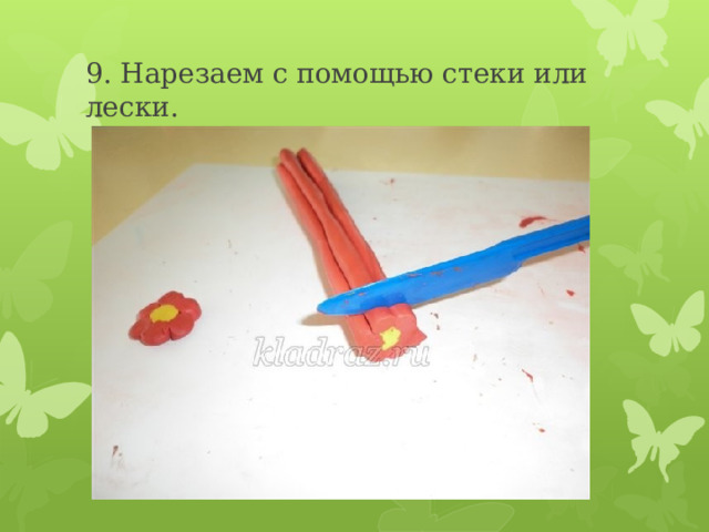 9. Нарезаем с помощью стеки или лески. 