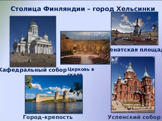 Столица Финляндии – город Хельсинки Сенатская площадь Кафедральный собор Церковь в скале Успенский собор Город-крепость 