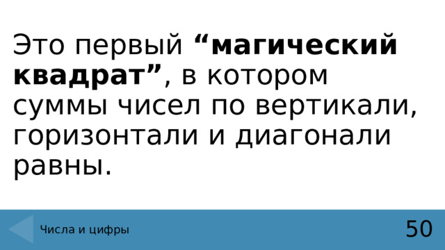 Это первый “магический квадрат” , в котором суммы чисел по вертикали, горизонтали и диагонали равны. 50 Числа и цифры 