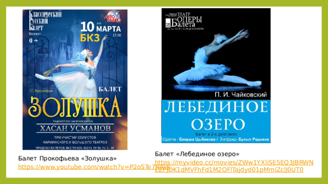 Балет «Лебединое озеро» https://myvideo.cc/movies/ZWw1YXliSE5EQ3JBRWNEZFJDK1dMVFhFd1M2OFlTajdyd01pMmlZclJ0UT0 Балет Прокофьева «Золушка» https://www.youtube.com/watch?v=P2oSTe7NAvk 
