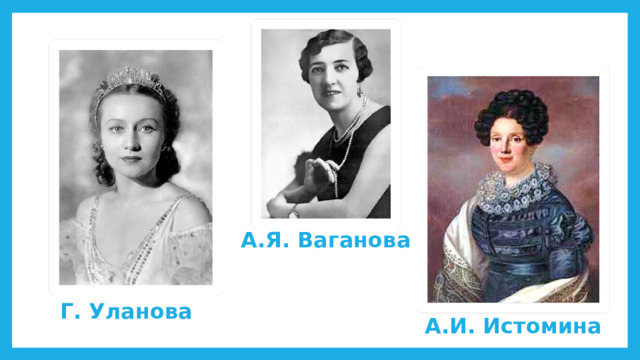 А.Я. Ваганова Г. Уланова А.И. Истомина 