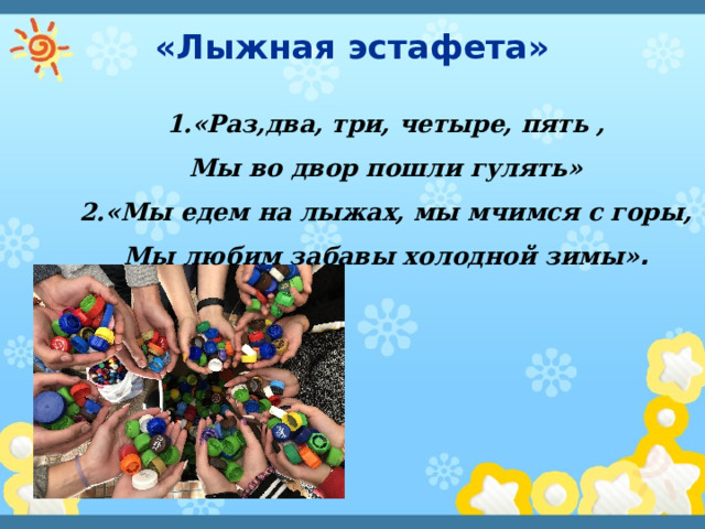 «Лыжная эстафета»   1.«Раз,два, три, четыре, пять , Мы во двор пошли гулять» 2.«Мы едем на лыжах, мы мчимся с горы, Мы любим забавы холодной зимы» . 