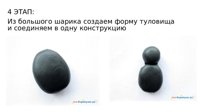 4 ЭТАП: Из большого шарика создаем форму туловища и соединяем в одну конструкцию 