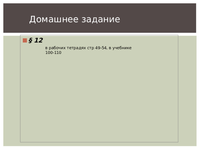 Домашнее задание § 12 в рабочих тетрадях стр 49-54, в учебнике 100-110 