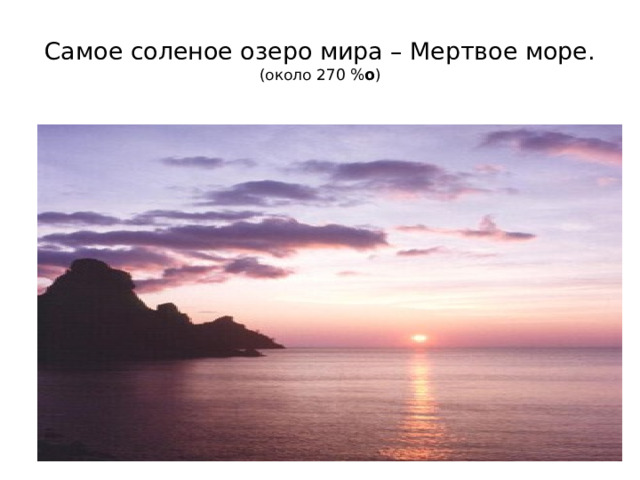 Самое соленое озеро мира – Мертвое море.  (около 270 % о ) 
