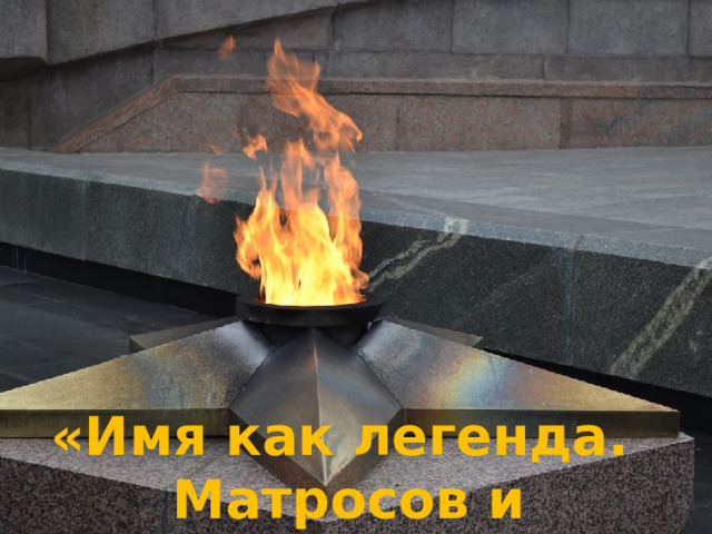 «Имя как легенда.  Матросов и матросовцы» 