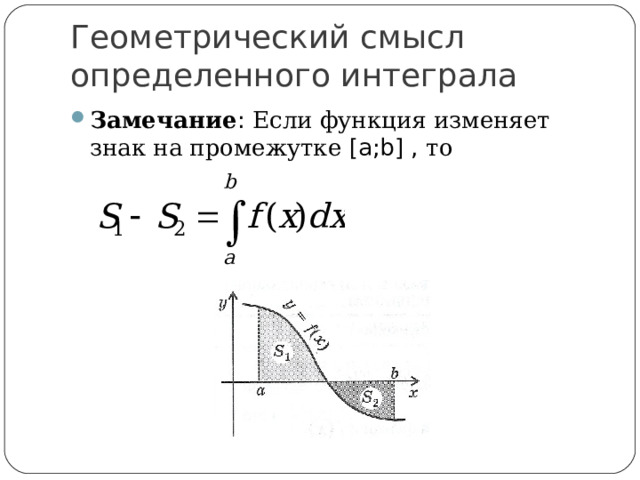 Геометрический смысл  определенного интеграла Замечание : Если функция изменяет знак на промежутке [a;b] , то 