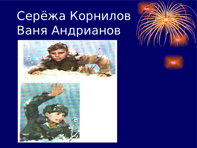 Серёжа Корнилов  Ваня Андрианов 
