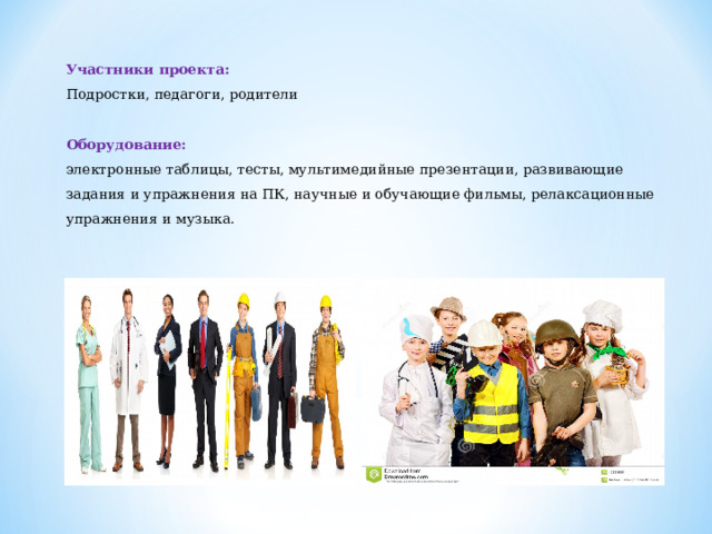 Участники проекта: Подростки, педагоги, родители Оборудование: электронные таблицы, тесты, мультимедийные презентации, развивающие задания и упражнения на ПК, научные и обучающие фильмы, релаксационные упражнения и музыка.  9    