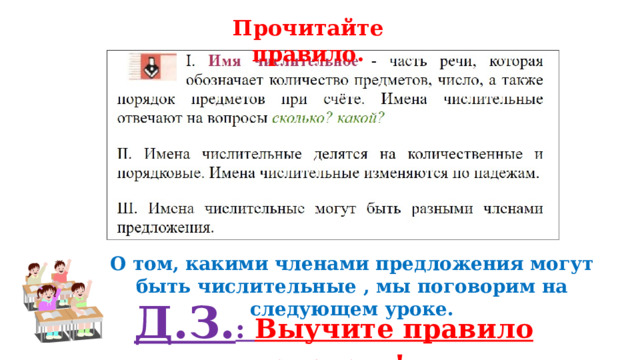 Прочитайте правило. О том, какими членами предложения могут быть числительные , мы поговорим на следующем уроке. Д.З. : Выучите правило наизусть!  