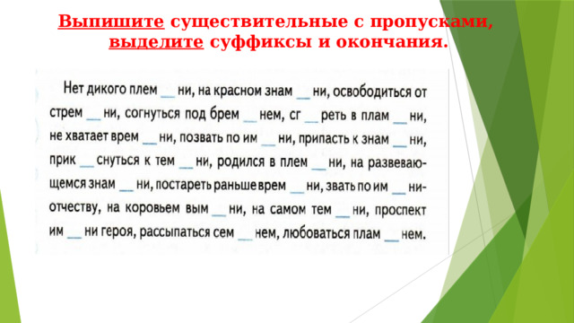 Выпишите существительные с пропусками, выделите суффиксы и окончания.  