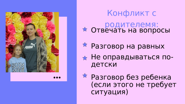 Конфликт с родителемя: Отвечать на вопросы Разговор на равных Не оправдываться по-детски Разговор без ребенка (если этого не требует ситуация) 