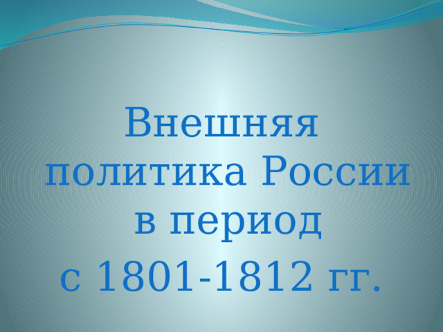 Внешняя политика России в период с 1801-1812 гг. 