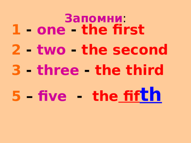 Запомни : 1  -  one - the first 2  -  two - the second 3  -  three - the third 5 – five - the fif th  