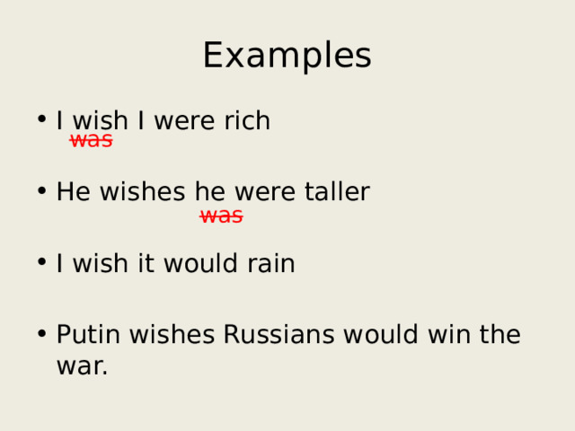 Examples I wish I were rich He wishes he were taller I wish it would rain Putin wishes Russians would win the war. was was 