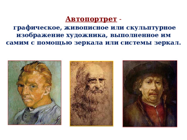  Автопортрет   -   графическое, живописное или скульптурное изображение художника, выполненное им самим с помощью зеркала или системы зеркал. 