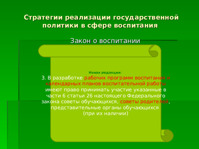 Стратегии реализации государственной политики в сфере воспитания Закон о воспитании Новая редакция: 3. В разработке рабочих программ воспитания и календарных планов воспитательной работы имеют право принимать участие указанные в части 6 статьи 26 настоящего Федерального закона советы обучающихся, советы родителей , представительные органы обучающихся (при их наличии) 