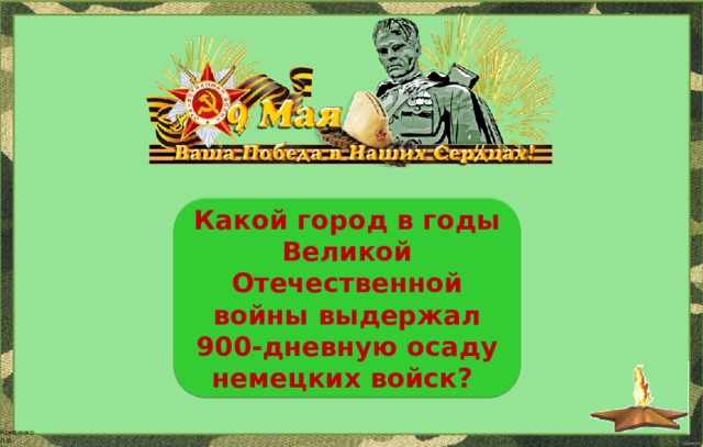 Ленинград, ныне Санкт-Петербург Какой город в годы Великой Отечественной войны выдержал 900-дневную осаду немецких войск? 