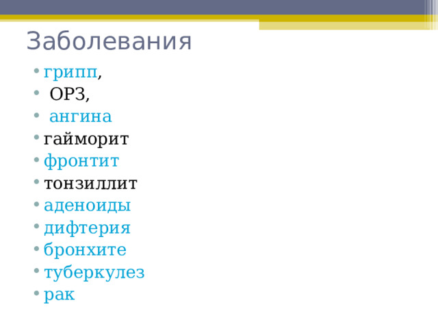Заболевания грипп ,  ОРЗ,  ангина гайморит фронтит тонзиллит аденоиды дифтерия бронхите туберкулез рак 
