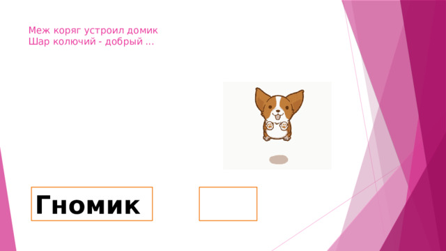 Меж коряг устроил домик  Шар колючий - добрый ...    Гномик Ёж 