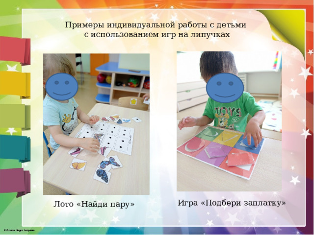 Примеры индивидуальной работы с детьми  с использованием игр на липучках Игра «Подбери заплатку» Лото «Найди пару» 