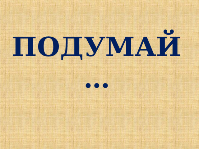 ПОДУМАЙ… 
