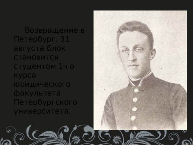  Возвращение в Петербург. 31 августа Блок становится студентом 1-го курса юридического факультета Петербургского университета. 