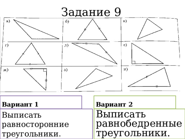 Задание 9 Вариант 1 Вариант 2 Выписать равносторонние треугольники. Выписать равнобедренные треугольники. 