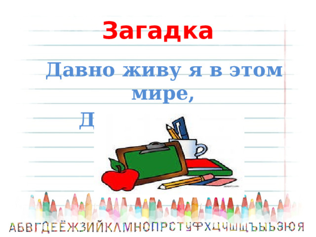 Загадка  Давно живу я в этом мире,  Даю названия предметам.     