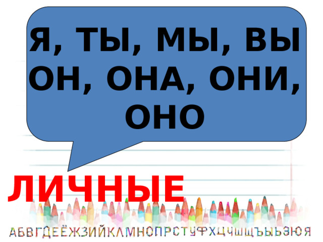 Я, ТЫ, МЫ, ВЫ  ОН, ОНА, ОНИ, ОНО ЛИЧНЫЕ 
