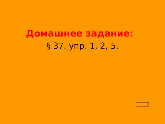   Домашнее задание:  § 37. упр. 1, 2, 5.  
