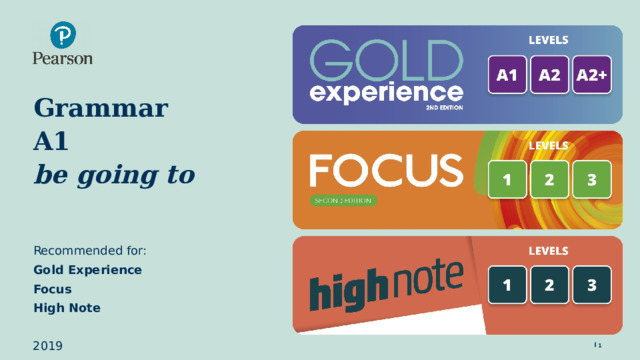 Grammar  A1  be going to   Recommended for: Gold Experience Focus High Note 2019  