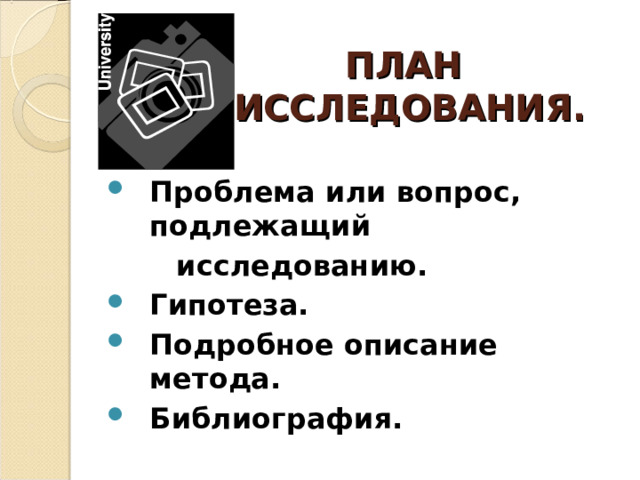 ПЛАН  ИССЛЕДОВАНИЯ. Проблема или вопрос, подлежащий  исследованию. Гипотеза. Подробное описание метода. Библиография. 