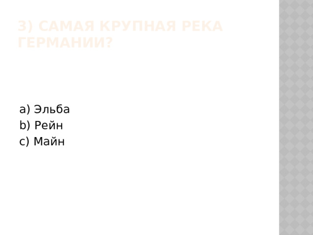 3) Самая крупная река Германии? a) Эльба b) Рейн c) Майн 